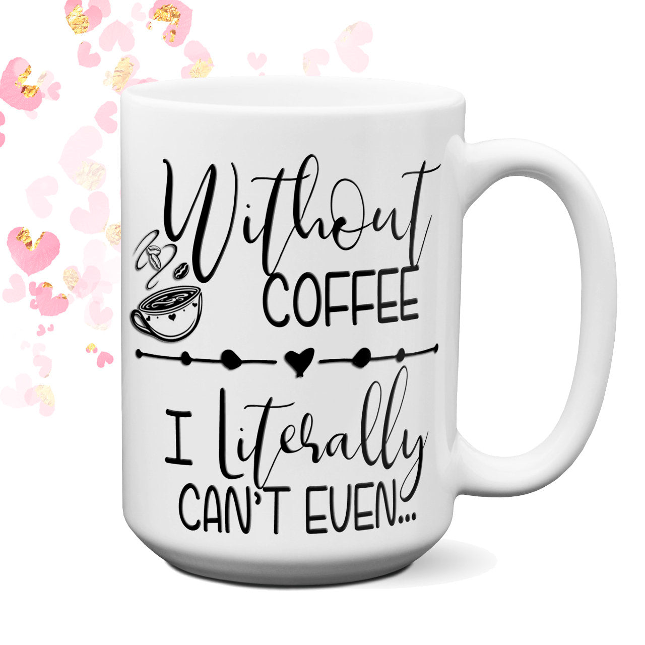 Without Coffee - I literally can't Even Coffee Mug